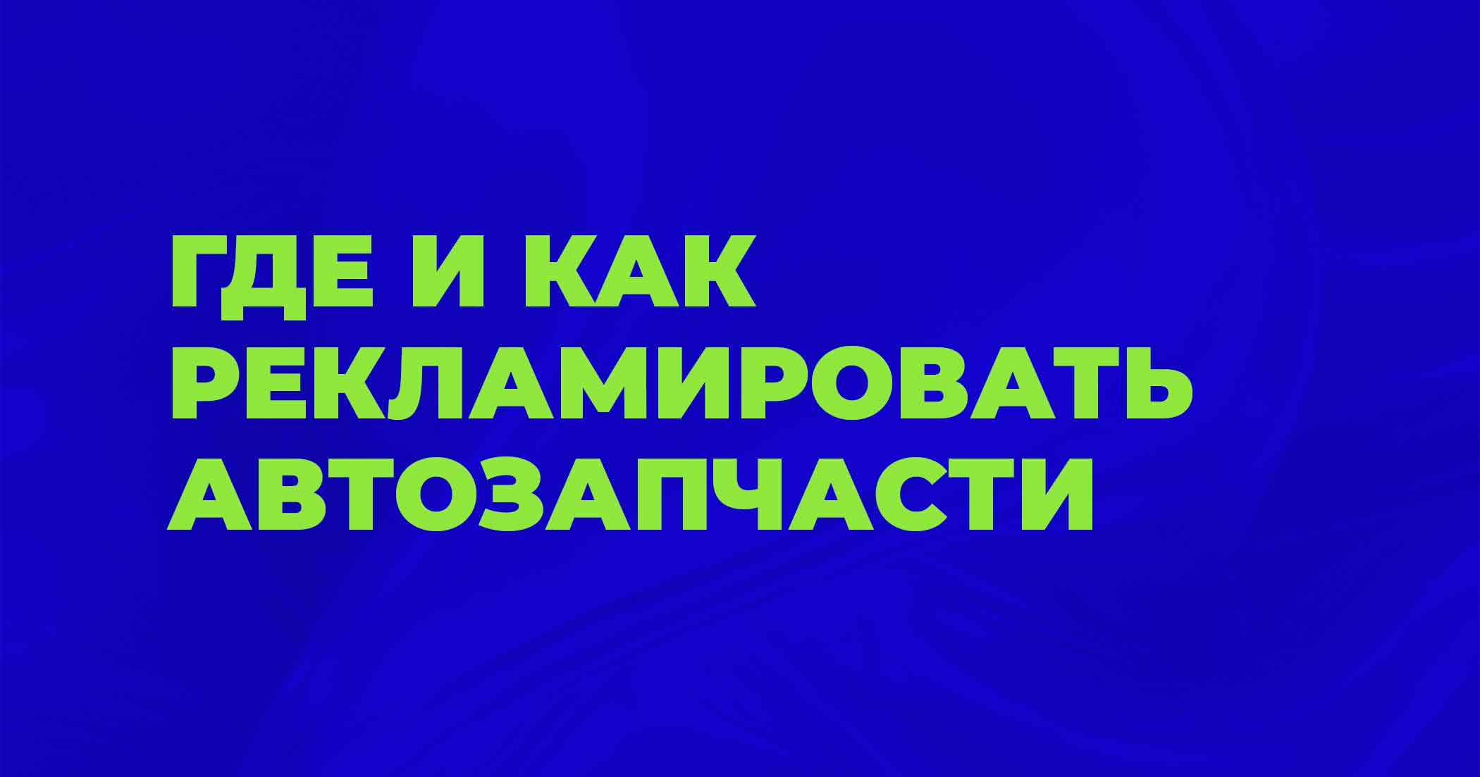 Продвижение автозапчастей: как и откуда привлекать клиентов